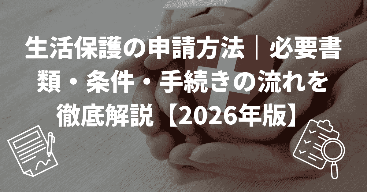 生活保護の申請方法｜必要書類・条件・手続きの流れを徹底解説【2026年版】