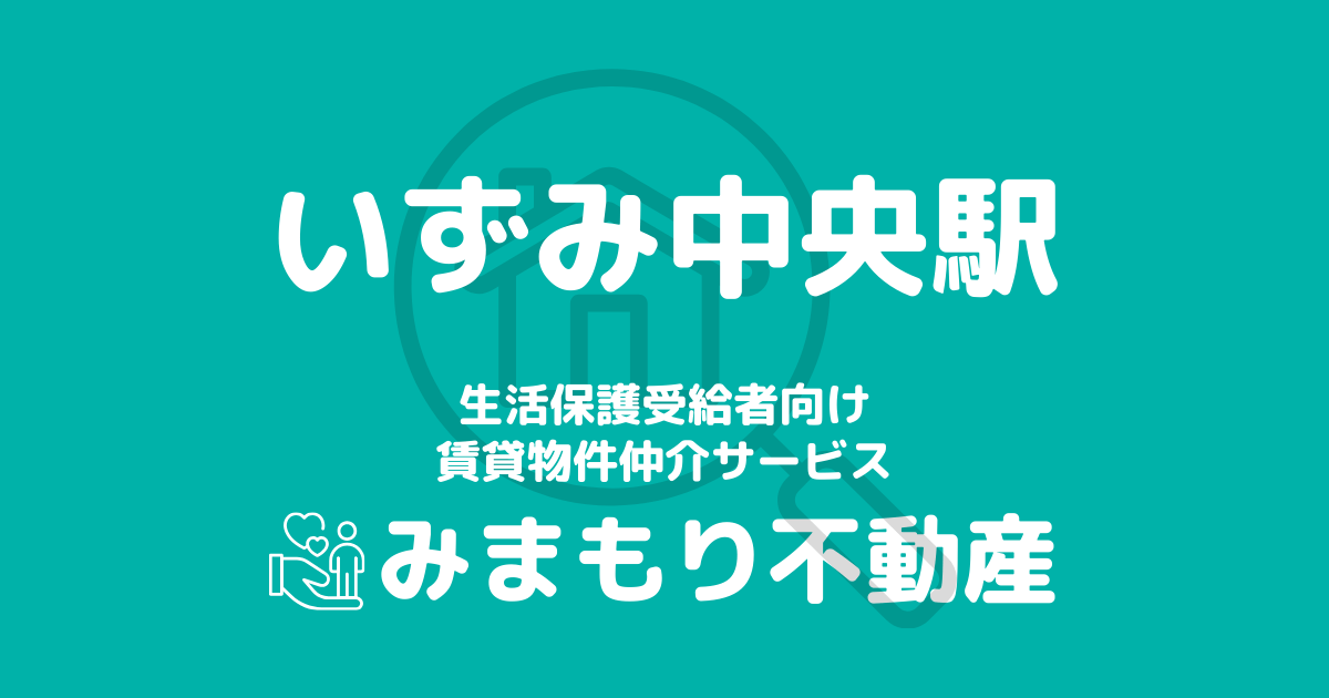 いずみ中央駅周辺の生活保護対応賃貸物件｜相談料無料・入居サポート付き