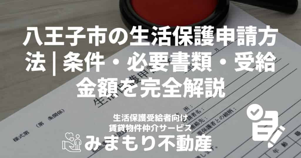 八王子市の生活保護申請方法 | 条件・必要書類・受給金額を完全解説