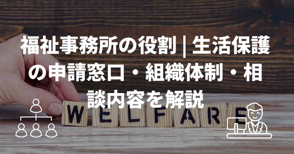 福祉事務所の役割 | 生活保護の申請窓口・組織体制・相談内容解説