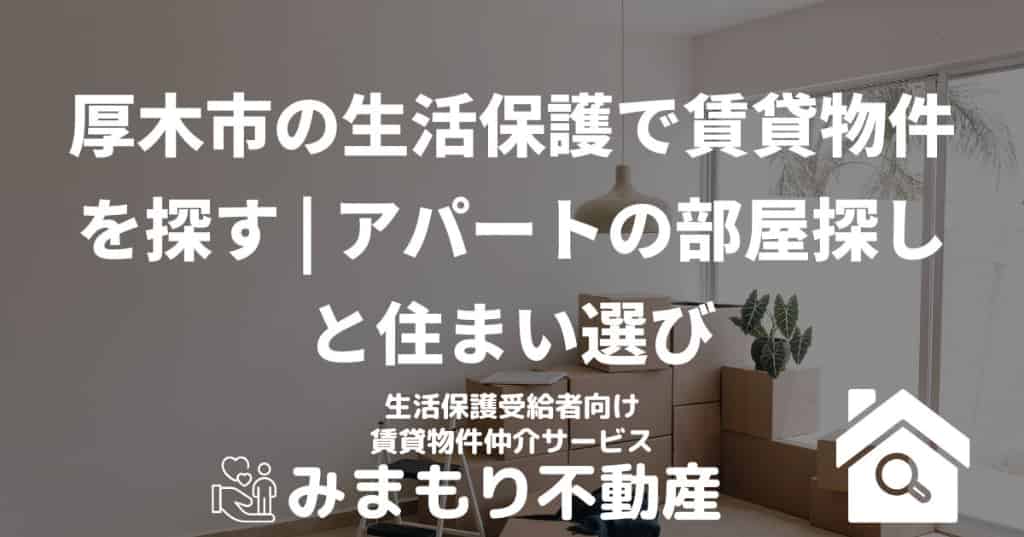 厚木市の生活保護で賃貸物件を探す | アパートの部屋探しと住まい選び