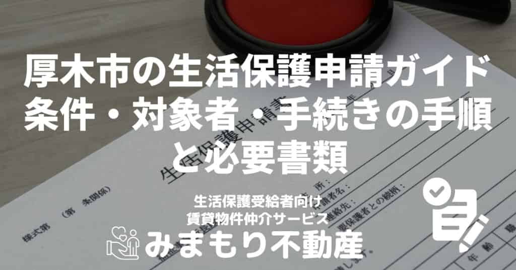 厚木市の生活保護申請ガイド | 条件・対象者・手続きの手順と必要書類