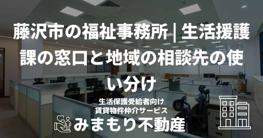 藤沢市の福祉事務所 | 生活援護課の窓口と地域の相談先の使い分け