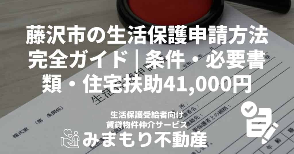 藤沢市の生活保護申請方法完全ガイド | 条件・必要書類・住宅扶助41,000円