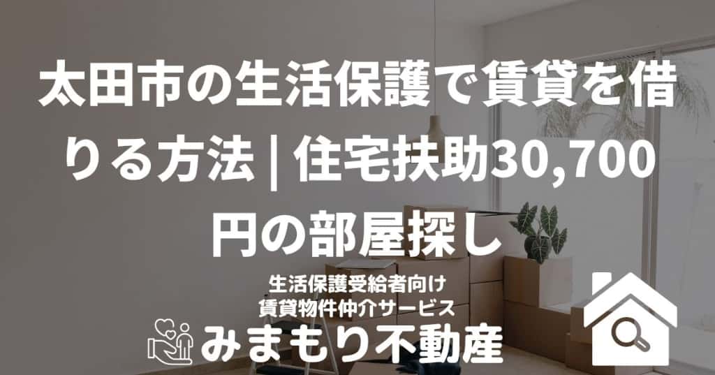 太田市の生活保護で賃貸を借りる方法 | 住宅扶助30,700円の部屋探し