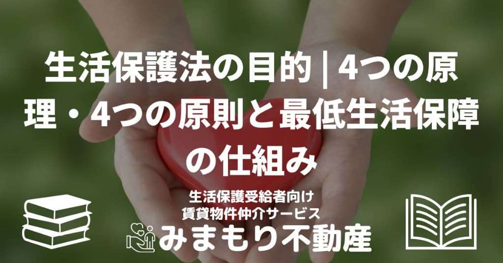 生活保護法の目的 | 4つの原理・4つの原則と最低生活保障の仕組み