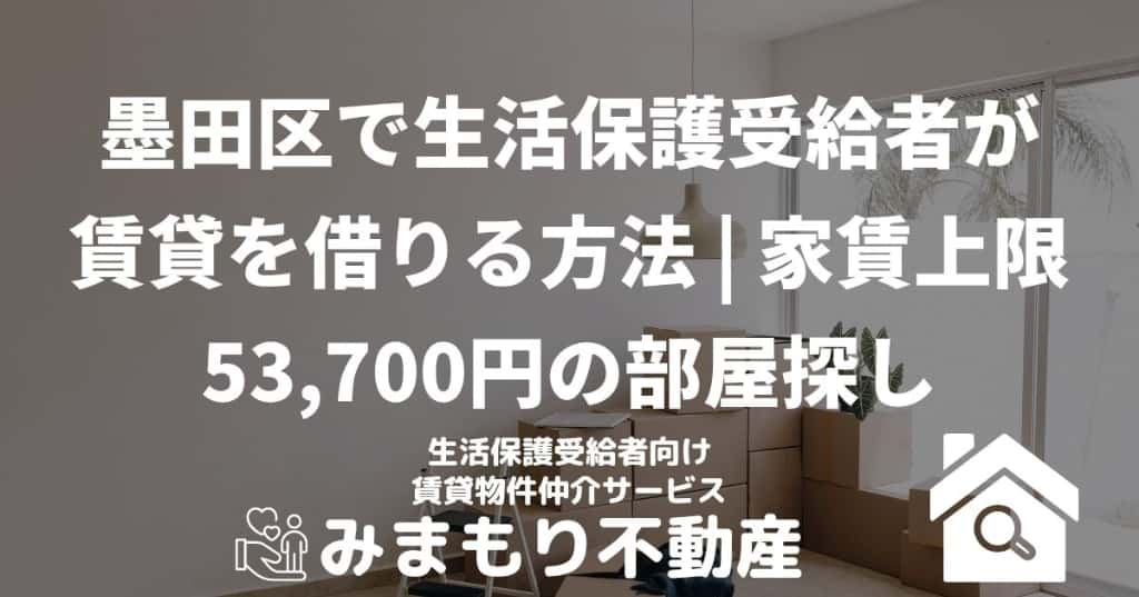 墨田区で生活保護受給者が賃貸を借りる方法 | 家賃上限53,700円の部屋探し