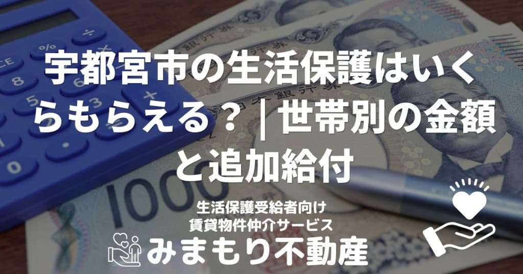 宇都宮市の生活保護はいくらもらえる？ | 世帯別の金額と追加給付