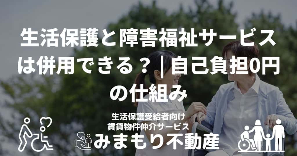 生活保護と障害福祉サービスは併用できる | 自己負担0円の仕組み