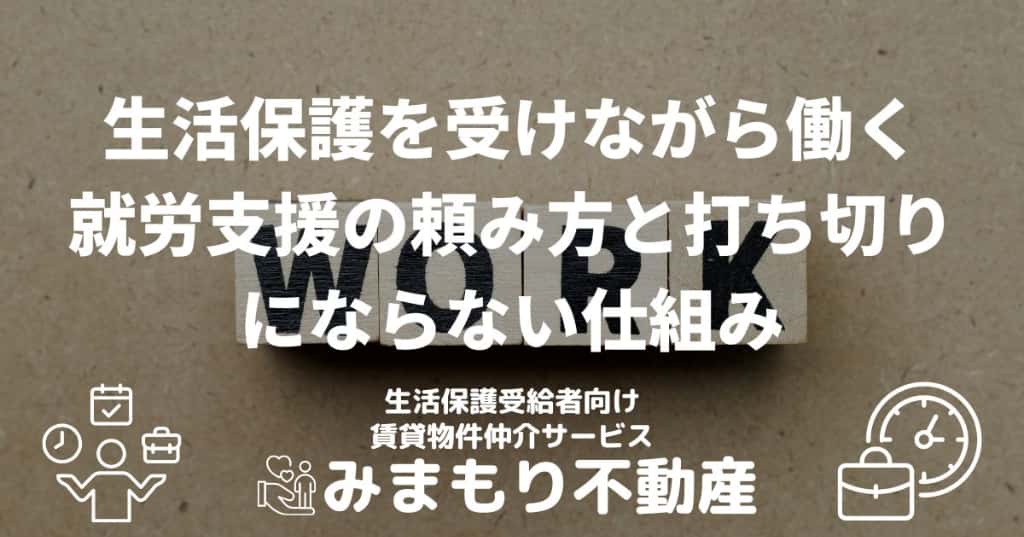 生活保護を受けながら働く | 就労支援の頼み方と打ち切りにならない仕組み