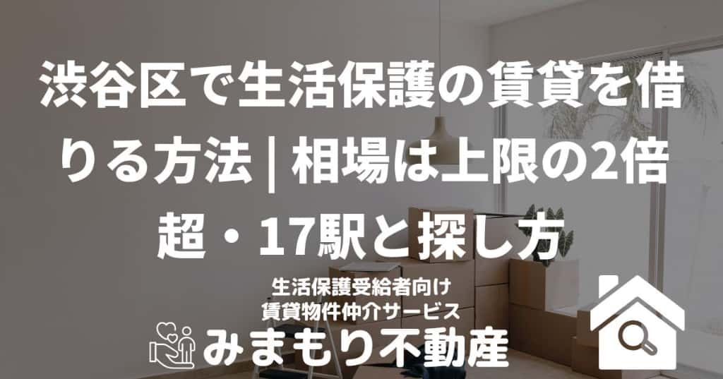 渋谷区で生活保護の賃貸を借りる方法 | 相場は上限の2倍超・17駅と探し方