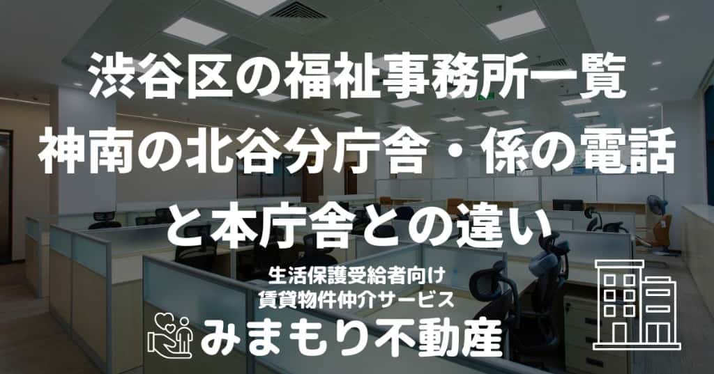 渋谷区の福祉事務所一覧 | 神南の北谷分庁舎・係の電話と本庁舎との違い